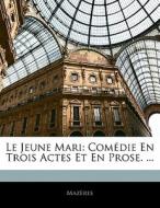 Le Jeune Mari: Comédie En Trois Actes Et En Prose. ... di Mazères edito da Nabu Press
