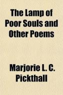 The Lamp Of Poor Souls And Other Poems di Marjorie Pickthall edito da General Books