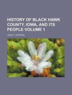 History Of Black Hawk County, Iowa, And di John C. Hartman edito da Rarebooksclub.com