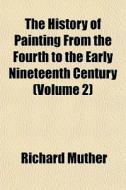 The History Of Painting From The Fourth di Richard Muther edito da General Books