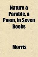 Nature A Parable, A Poem, In Seven Books di Howard Morris edito da General Books