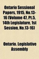 Ontario Sessional Papers, 1915, No.13-16 di Ontario Legislative Assembly edito da General Books