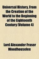 Universal History, From The Creation Of di Lord Alexander Fraser Woodhouselee edito da General Books