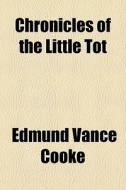 Chronicles Of The Little Tot di Edmund Vance Cooke edito da General Books Llc