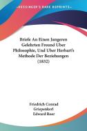 Briefe an Einen Jungeren Gelehrten Freund Uber Philosophie, Und Uber Herbart's Methode Der Beziehungen (1832) di Friedrich Conrad Griepenkerl, Edward Roer edito da Kessinger Publishing