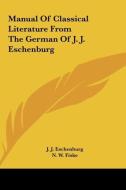 Manual of Classical Literature from the German of J. J. Eschenburg di J. J. Eschenburg edito da Kessinger Publishing