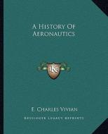 A History of Aeronautics di E. Charles Vivian edito da Kessinger Publishing