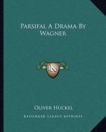 Parsifal a Drama by Wagner di Oliver Huckel edito da Kessinger Publishing