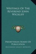 Writings of the Reverend John Wickliff di Presbyterian Board of Publication edito da Kessinger Publishing