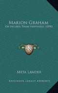 Marion Graham: Or Higher Than Happiness (1890) di Meta Lander edito da Kessinger Publishing