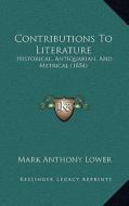 Contributions to Literature: Historical, Antiquarian, and Metrical (1854) di Mark Anthony Lower edito da Kessinger Publishing