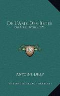 de L'Ame Des Betes: Ou Apres Avoir (1676) di Antoine Dilly edito da Kessinger Publishing