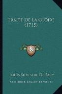 Traite de La Gloire (1715) di Louis Silvestre De Sacy edito da Kessinger Publishing
