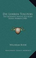 Die Lehren Tolstois: Ein Gedanken Ausgug Aus Allen Seinen Werken (1900) di Wilhelm Bode edito da Kessinger Publishing