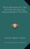Facts Relating to the History of Groton, Massachusetts V2 (1914) di Samuel Abbott Green edito da Kessinger Publishing