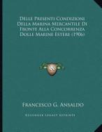 Delle Presenti Condizioni Della Marina Mercantile Di Fronte Alla Concorrenza Dolle Marine Estere (1906) di Francesco G. Ansaldo edito da Kessinger Publishing