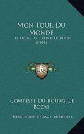 Mon Tour Du Monde: Les Indes, La Chine, Le Japon (1903) di Comtesse Du Bourg De Bozas edito da Kessinger Publishing