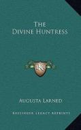 The Divine Huntress di Augusta Larned edito da Kessinger Publishing