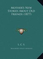Mother's New Stories about Old Friends (1877) di L. C. S. edito da Kessinger Publishing
