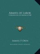 Armies of Labor: Chronicles of America V40 di Samuel P. Orth edito da Kessinger Publishing