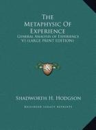 The Metaphysic of Experience: General Analysis of Experience V1 (Large Print Edition) di Shadworth H. Hodgson edito da Kessinger Publishing