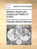 Sirbace Drama Per Musica Pel Teatro Di S.m.b. di Claudio Nicol Stampa edito da Gale Ecco, Print Editions