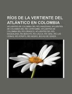 Ríos de la vertiente del Atlántico en Colombia di Fuente Wikipedia edito da Books LLC, Reference Series