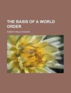 The Basis Of A World Order di U S Government, Robert Wells Rogers edito da Rarebooksclub.com