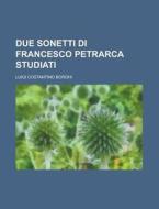 Due Sonetti Di Francesco Petrarca Studiati di Luigi Costantino Borghi edito da Rarebooksclub.com