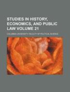 Studies in History, Economics, and Public Law Volume 21 di Columbia University Science edito da Rarebooksclub.com