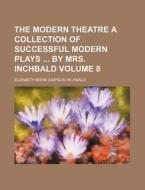 The Modern Theatre a Collection of Successful Modern Plays by Mrs. Inchbald Volume 8 di Elizabeth Inchbald edito da Rarebooksclub.com