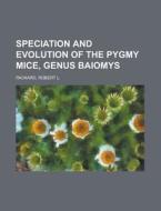 Speciation and Evolution of the Pygmy Mice, Genus Baiomys di Robert L. Packard edito da Rarebooksclub.com