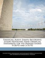 Financial Audit: Senate Recording Studio Revolving Fund Financial Statements For The Periods Ended 9/30/93 And 3/31/93 edito da Bibliogov