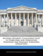 Aviation Security: Challenges Exist In Stabilizing And Enhancing Passenger And Baggage Screening Operations edito da Bibliogov