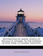 Restoration Of Union. Speech Of William H. Seward, To The Citizens Of New York, At Cooper Institute, di Seward William Henry edito da Bibliolife