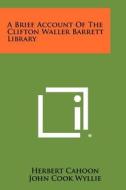 A Brief Account of the Clifton Waller Barrett Library di Herbert Cahoon edito da Literary Licensing, LLC