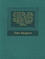 At Suvla Bay: Being the Notes and Sketches of Scenes, Characters and Adventures of the Dardanelles Campaign di John Hargrave edito da Nabu Press