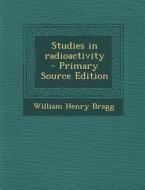Studies in Radioactivity di William Henry Bragg edito da Nabu Press