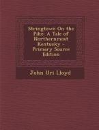 Stringtown on the Pike: A Tale of Northernmost Kentucky di John Uri 1849-1936 Lloyd edito da Nabu Press