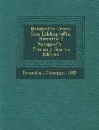 Benedetto Croce; Con Bibliografia, Ritratto E Autografo - Primary Source Edition di Prezzolini Giuseppe 1882- edito da Nabu Press