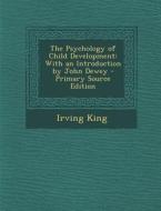 The Psychology of Child Development: With an Introduction by John Dewey - Primary Source Edition di Irving King edito da Nabu Press