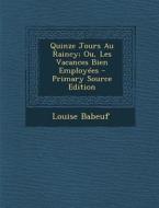 Quinze Jours Au Raincy; Ou, Les Vacances Bien Employees - Primary Source Edition di Louise Babeuf edito da Nabu Press