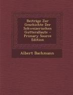Beitrage Zur Geschichte Der Schweizerischen Gutterallaute - Primary Source Edition di Albert Bachmann edito da Nabu Press