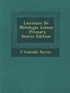 Lecciones de Mitologia Azteca - Primary Source Edition di F. Galindo Torres edito da Nabu Press
