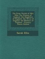 The Prose Workd of Mrs. Ellis: The Women of England. the Daughters of England. the Wives of England. the Mothers of England - Primary Source Edition di Sarah Ellis edito da Nabu Press