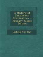 A History of Continental Criminal Law - Primary Source Edition di Ludwig Von Bar edito da Nabu Press