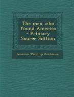 The Men Who Found America - Primary Source Edition di Frederick Winthrop Hutchinson edito da Nabu Press