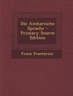 Die Amharische Sprache - Primary Source Edition di Franz Praetorius edito da Nabu Press