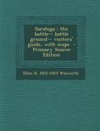 Saratoga: The Battle-- Battle Ground-- Visitors' Guide, with Maps - Primary Source Edition di Ellen H. 1832-1915 Walworth edito da Nabu Press
