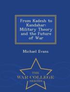 From Kadesh to Kandahar: Military Theory and the Future of War - War College Series di Michael Evans edito da WAR COLLEGE SERIES